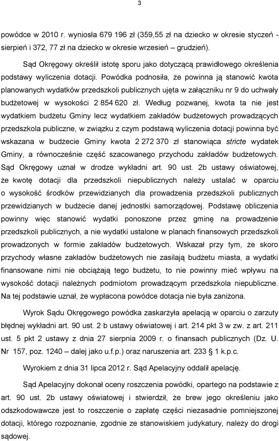 Powódka podnosiła, że powinna ją stanowić kwota planowanych wydatków przedszkoli publicznych ujęta w załączniku nr 9 do uchwały budżetowej w wysokości 2 854 620 zł.