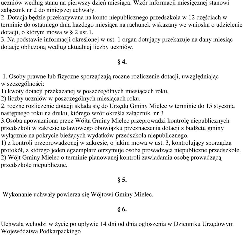 Dotacja będzie przekazywana na konto niepublicznego przedszkola w 12 częściach w terminie do ostatniego dnia każdego miesiąca na rachunek wskazany we wniosku o udzielenie dotacji, o którym mowa w 2