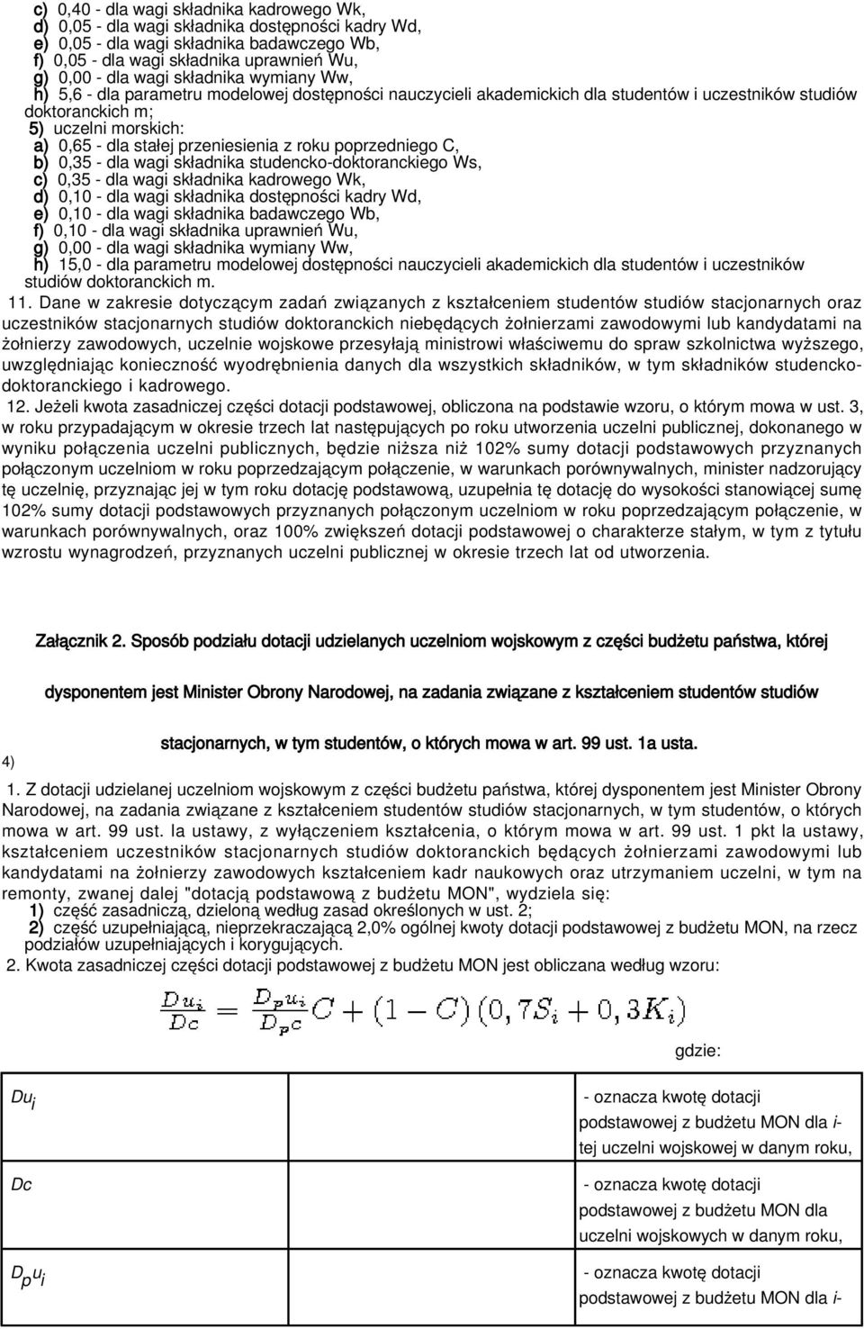 b) 0,35 - dla wagi składnika studencko-doktoranckiego Ws, c) 0,35 - dla wagi składnika kadrowego Wk, d) 0,10 - dla wagi składnika dostępności kadry Wd, e) 0,10 - dla wagi składnika badawczego Wb, f)