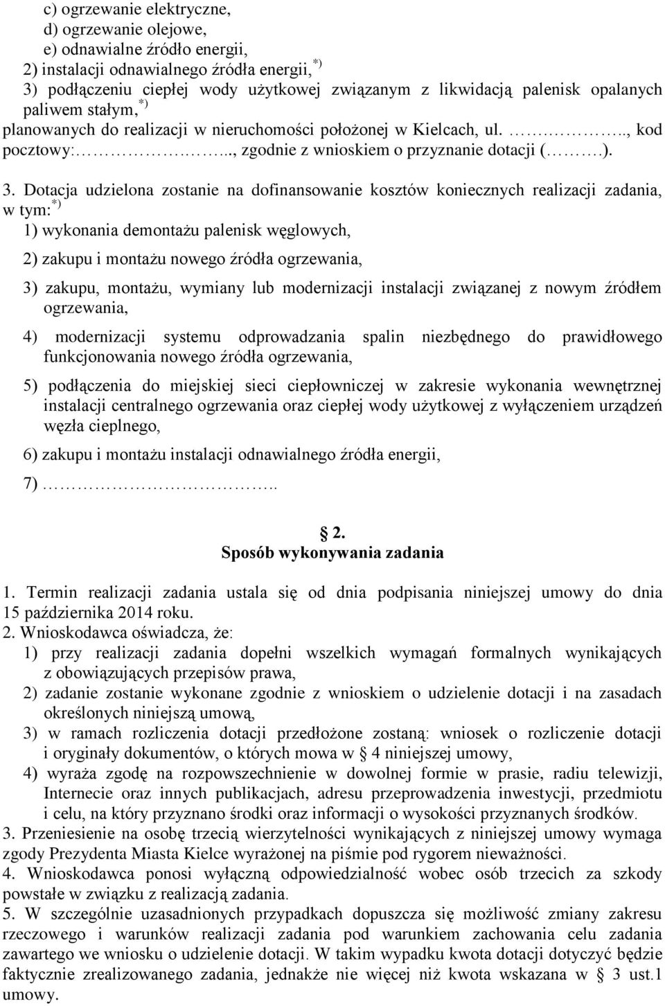 Dotacja udzielona zostanie na dofinansowanie kosztów koniecznych realizacji zadania, w tym: *) 1) wykonania demontażu palenisk węglowych, 2) zakupu i montażu nowego źródła ogrzewania, 3) zakupu,