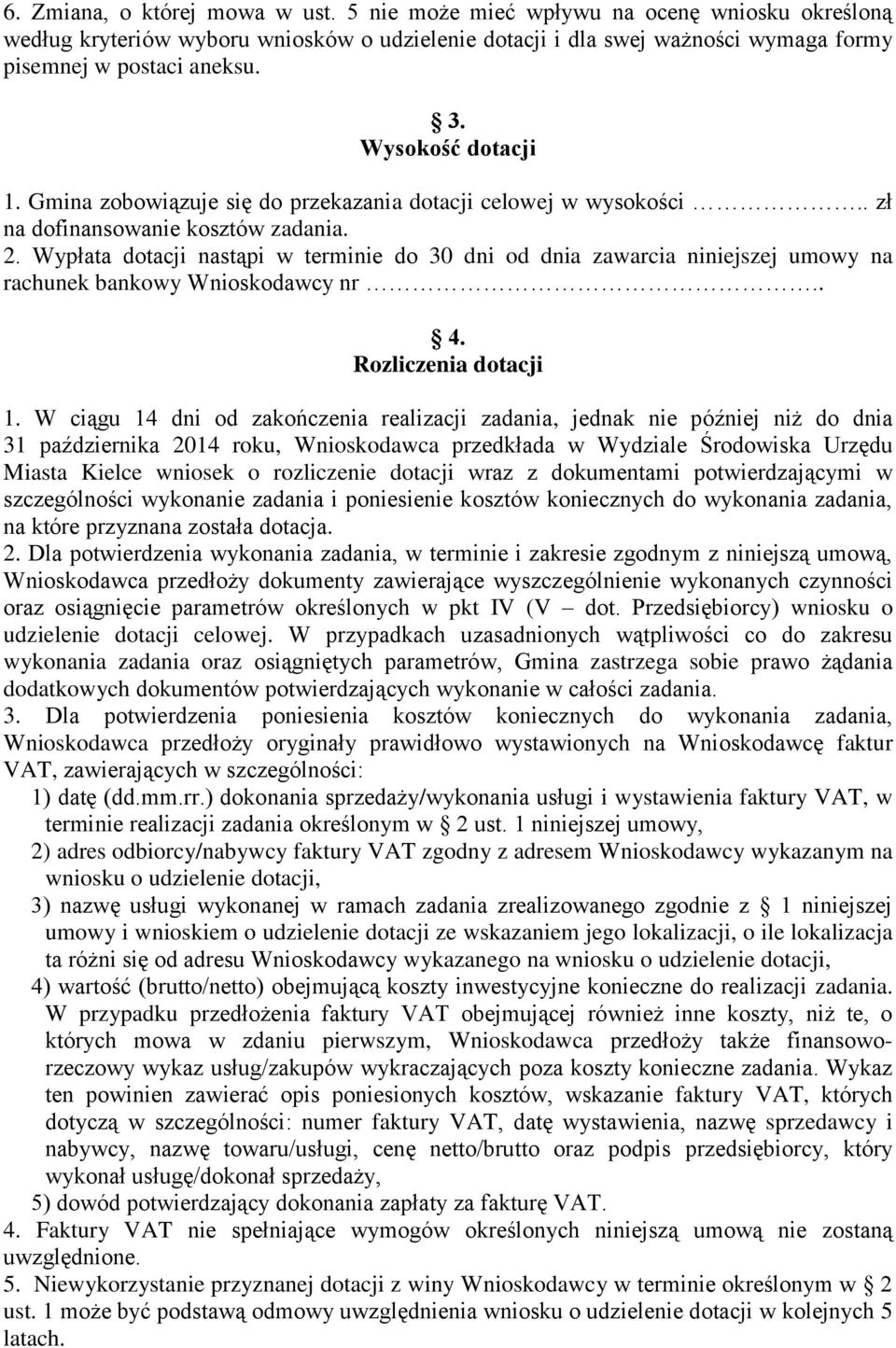 Wypłata dotacji nastąpi w terminie do 30 dni od dnia zawarcia niniejszej umowy na rachunek bankowy Wnioskodawcy nr.. 4. Rozliczenia dotacji 1.