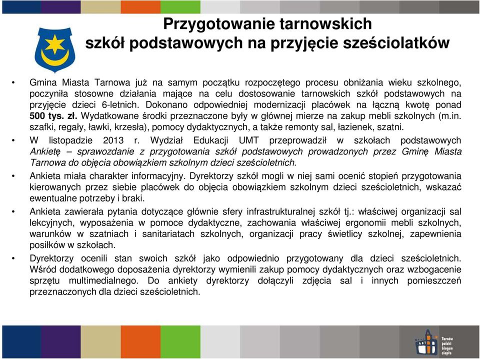 Wydatkowane środki przeznaczone były w głównej mierze na zakup mebli szkolnych (m.in. szafki, regały, ławki, krzesła), pomocy dydaktycznych, a także remonty sal, łazienek, szatni.