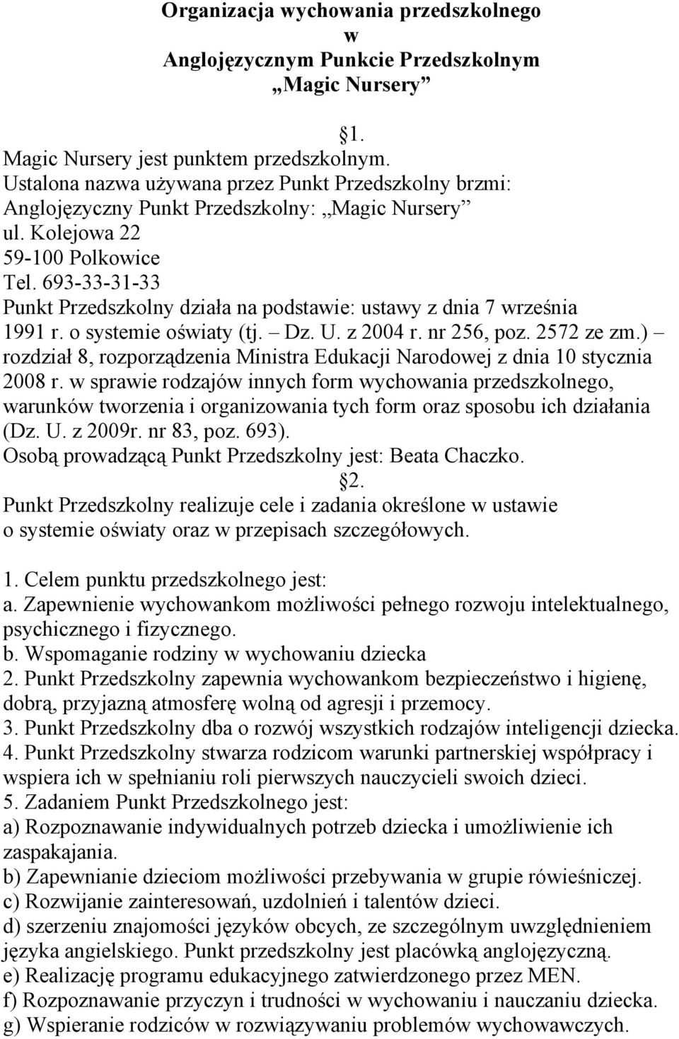 693-33-31-33 Punkt Przedszkolny działa na podstawie: ustawy z dnia 7 września 1991 r. o systemie oświaty (tj. Dz. U. z 2004 r. nr 256, poz. 2572 ze zm.