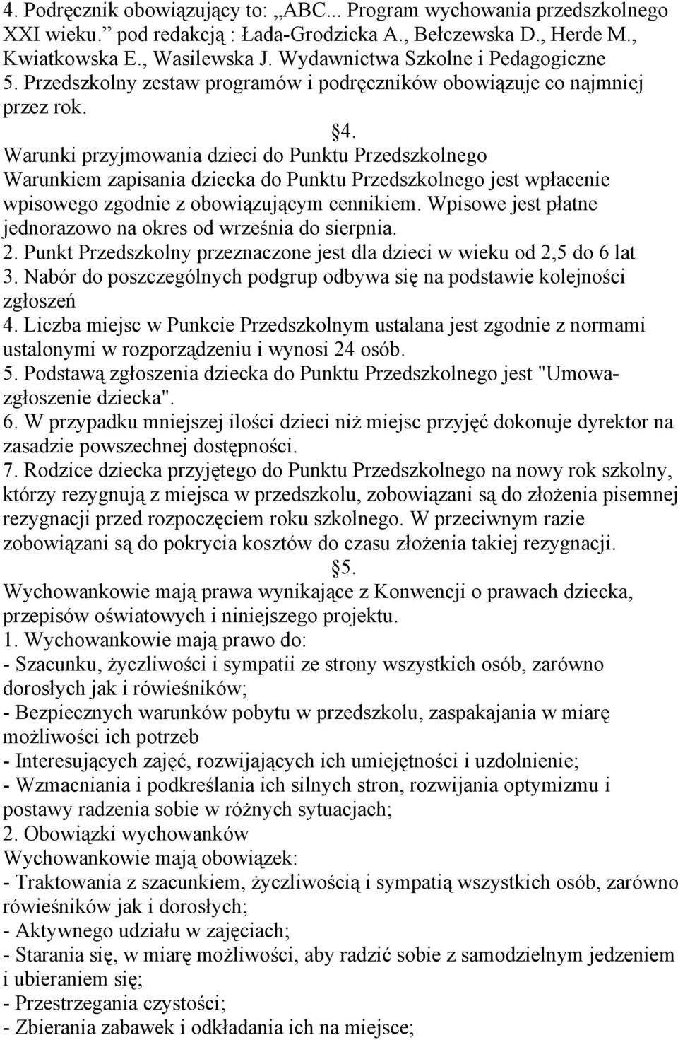 Warunki przyjmowania dzieci do Punktu Przedszkolnego Warunkiem zapisania dziecka do Punktu Przedszkolnego jest wpłacenie wpisowego zgodnie z obowiązującym cennikiem.