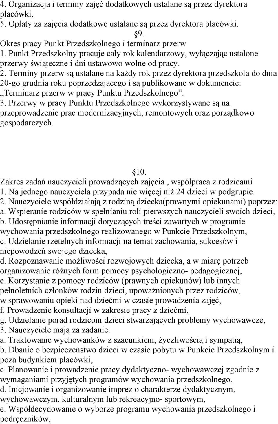 Terminy przerw są ustalane na każdy rok przez dyrektora przedszkola do dnia 20-go grudnia roku poprzedzającego i są publikowane w dokumencie: Terminarz przerw w pracy Punktu Przedszkolnego. 3.