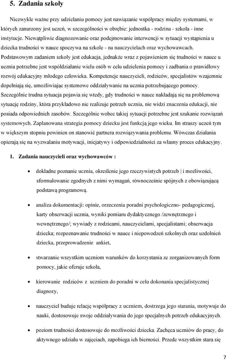 Podstawowym zadaniem szkoły jest edukacja, jednakże wraz z pojawieniem się trudności w nauce u ucznia potrzebne jest współdziałanie wielu osób w celu udzielenia pomocy i zadbania o prawidłowy rozwój