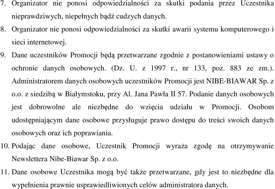 Dane uczestników Promocji będą przetwarzane zgodnie z postanowieniami ustawy o ochronie danych osobowych. (Dz. U. z 1997 r., nr 133, poz. 883 ze zm.).