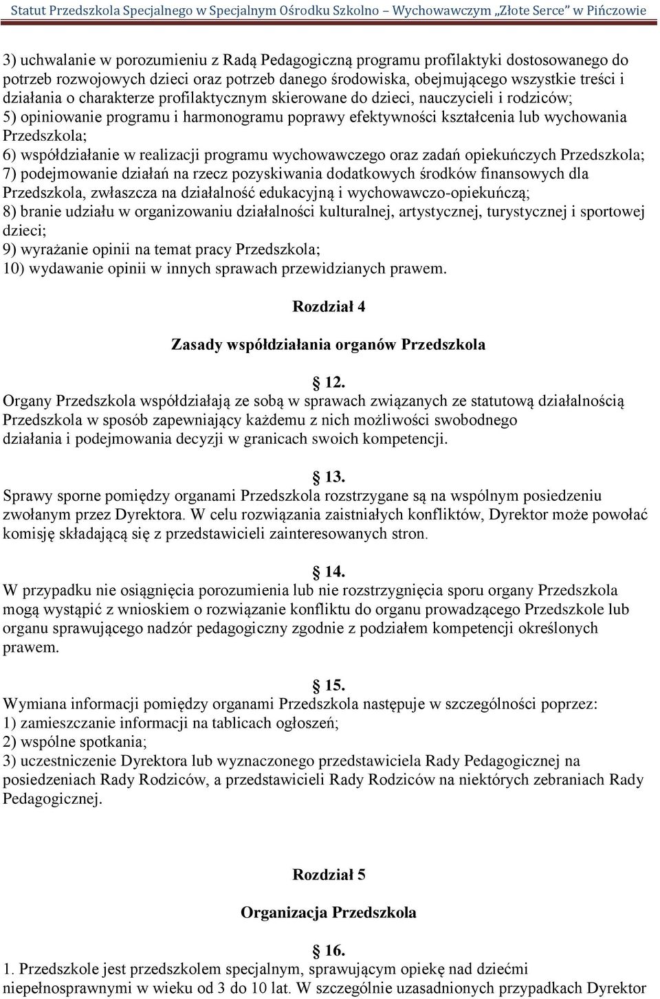 realizacji programu wychowawczego oraz zadań opiekuńczych Przedszkola; 7) podejmowanie działań na rzecz pozyskiwania dodatkowych środków finansowych dla Przedszkola, zwłaszcza na działalność