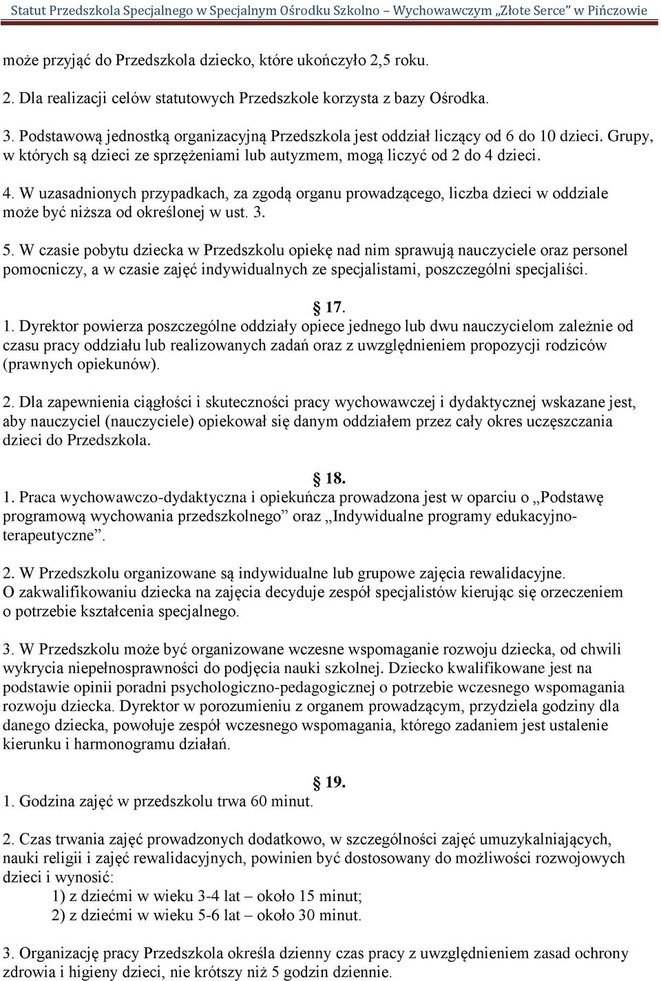 dzieci. 4. W uzasadnionych przypadkach, za zgodą organu prowadzącego, liczba dzieci w oddziale może być niższa od określonej w ust. 3. 5.