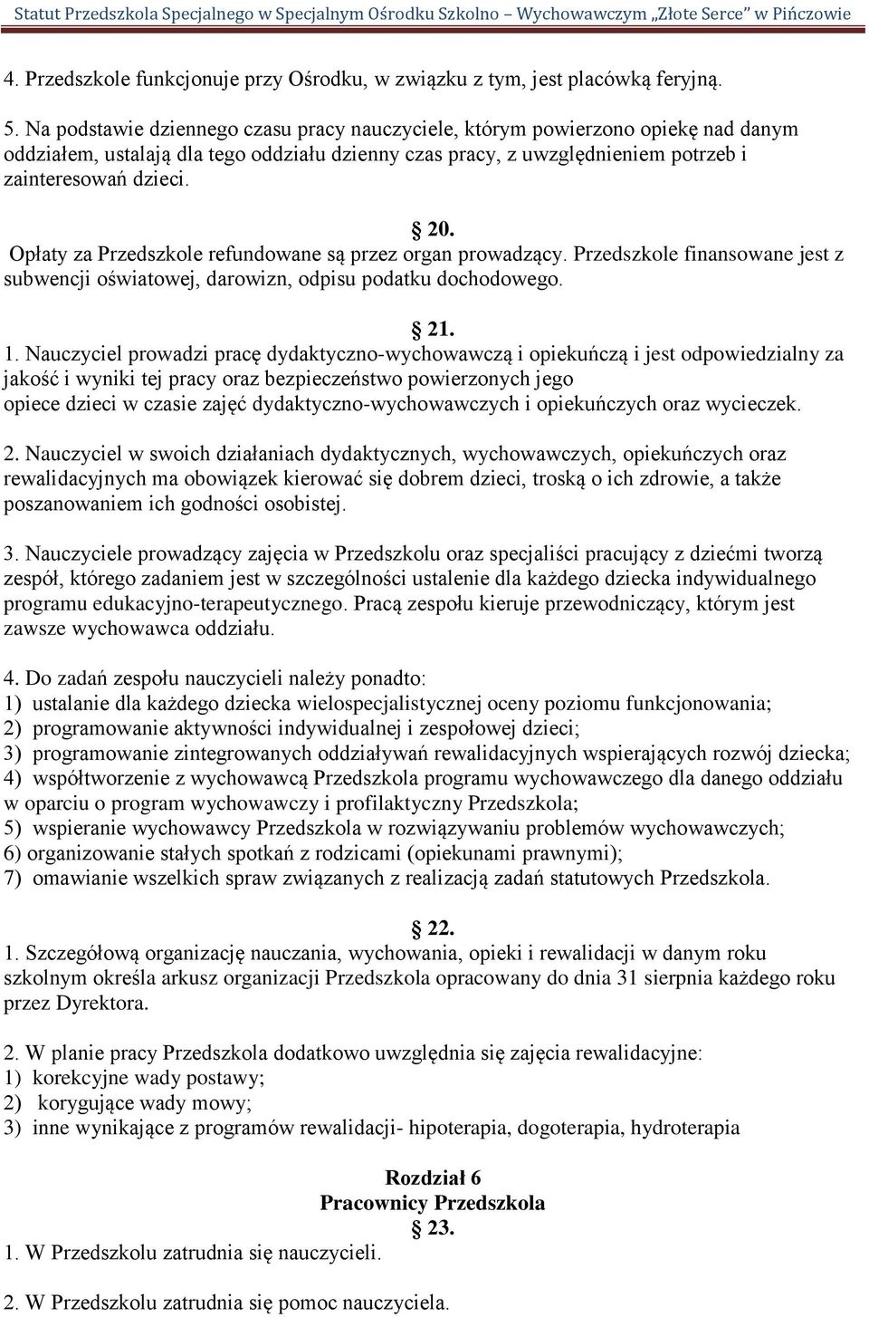 Opłaty za Przedszkole refundowane są przez organ prowadzący. Przedszkole finansowane jest z subwencji oświatowej, darowizn, odpisu podatku dochodowego. 21. 1.