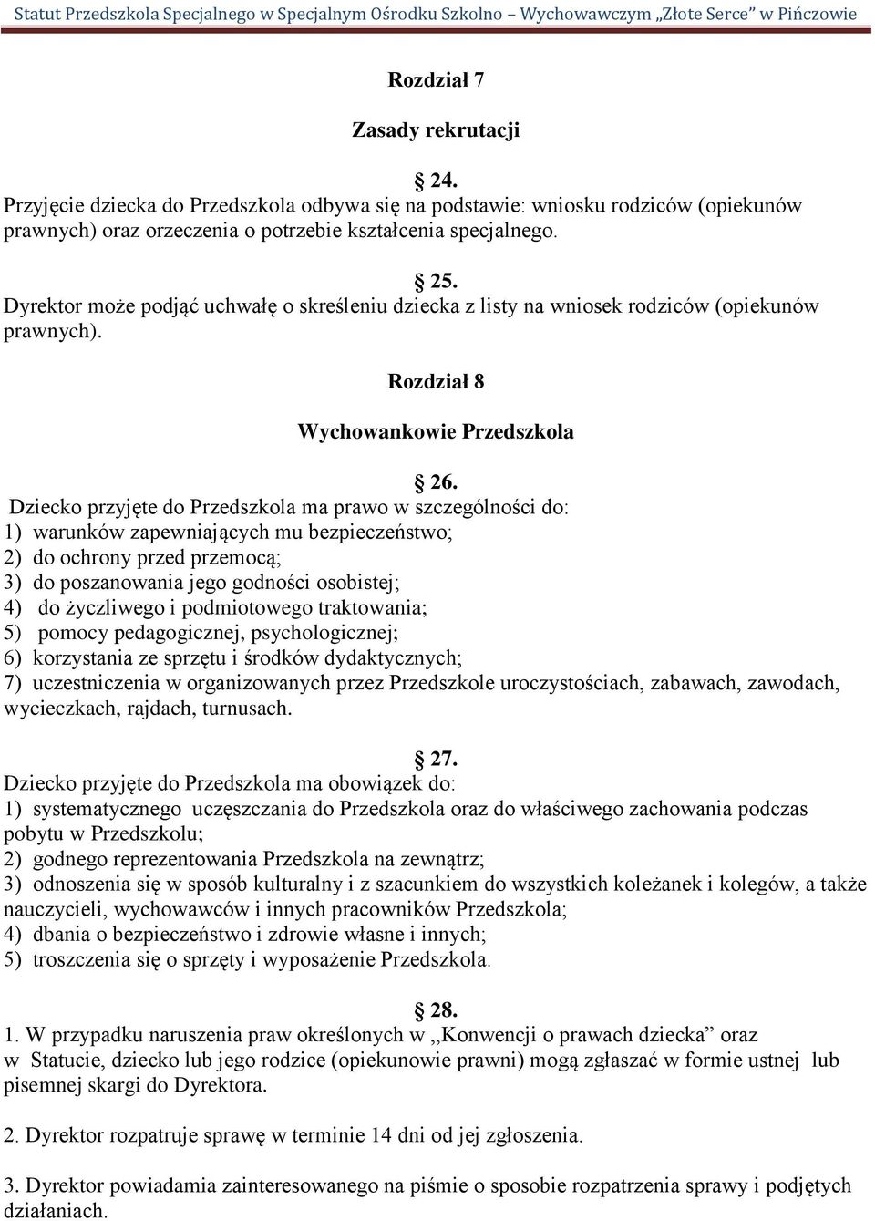 Dziecko przyjęte do Przedszkola ma prawo w szczególności do: 1) warunków zapewniających mu bezpieczeństwo; 2) do ochrony przed przemocą; 3) do poszanowania jego godności osobistej; 4) do życzliwego i