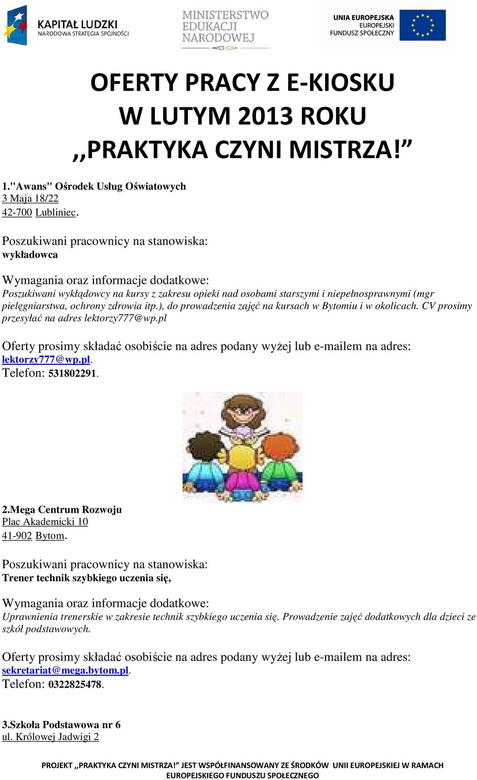 ), do prowadzenia zajęć na kursach w Bytomiu i w okolicach. CV prosimy przesyłać na adres lektorzy777@wp.pl lektorzy777@wp.pl. Telefon: 531802291. 2.