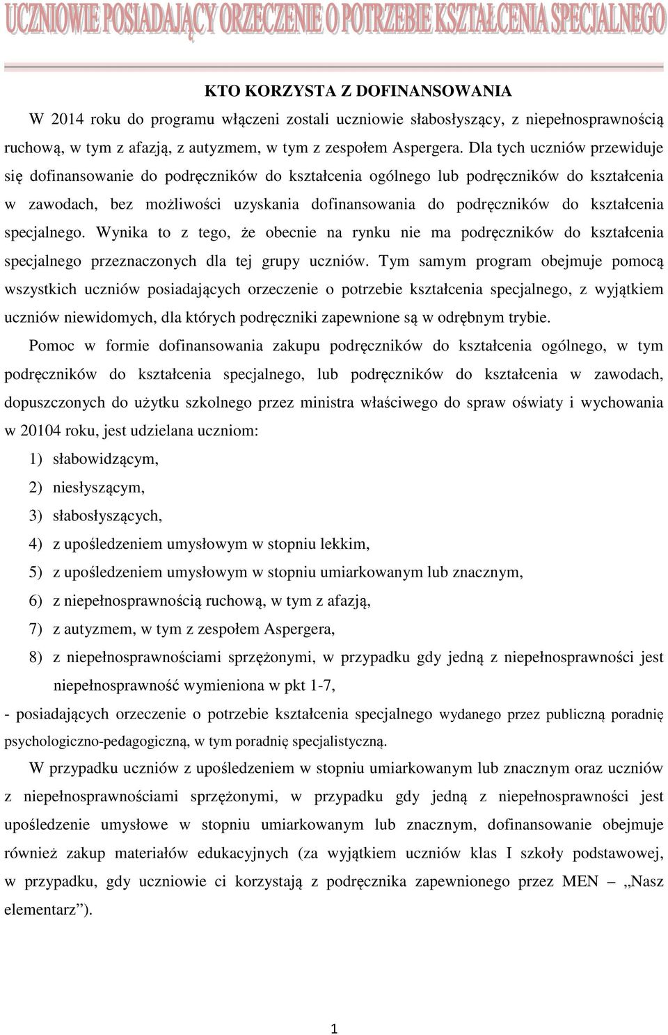 kształcenia specjalnego. Wynika to z tego, że obecnie na rynku nie ma podręczników do kształcenia specjalnego przeznaczonych dla tej grupy uczniów.