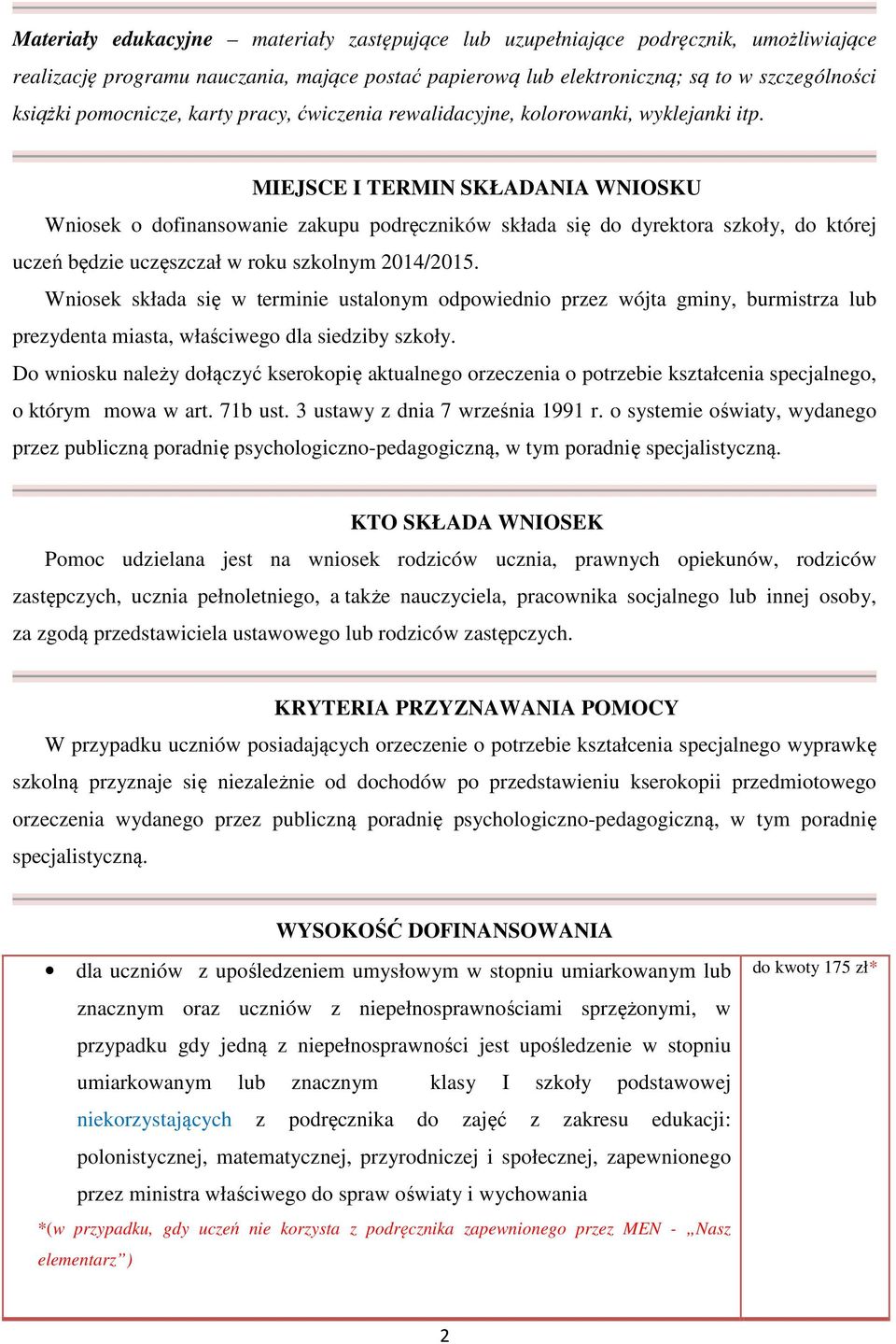 MIEJSCE I TERMIN SKŁADANIA WNIOSKU Wniosek o dofinansowanie zakupu podręczników składa się do dyrektora szkoły, do której uczeń będzie uczęszczał w roku szkolnym 2014/2015.