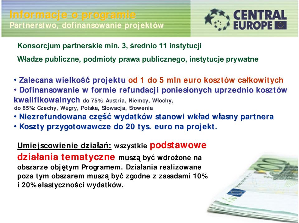 refundacji poniesionych uprzednio kosztów kwalifikowalnych do 75%: Austria, Niemcy, Włochy, do 85%: Czechy, Węgry, Polska, Słowacja, Słowenia Niezrefundowana część wydatków w stanowi