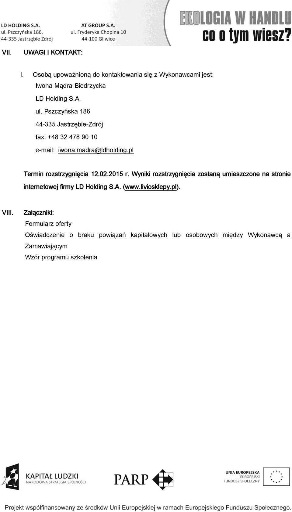 2015 r. Wyniki rozstrzygnięcia zostaną umieszczone na stronie internetowej firmy LD Holding S.A. (www.liviosklepy.pl). VIII.