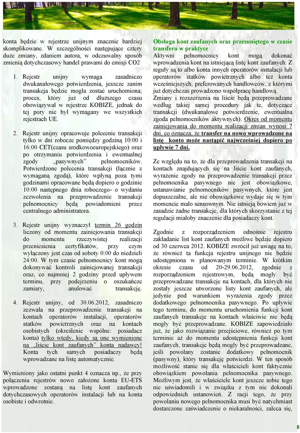 Rejestr unijny wymaga zasadniczo dwukanałowego potwierdzenia, jeszcze zanim transakcja będzie mogła zostać uruchomiona; proces, który już od dłuższego czasu obowiązywał w rejestrze KOBIZE, jednak do