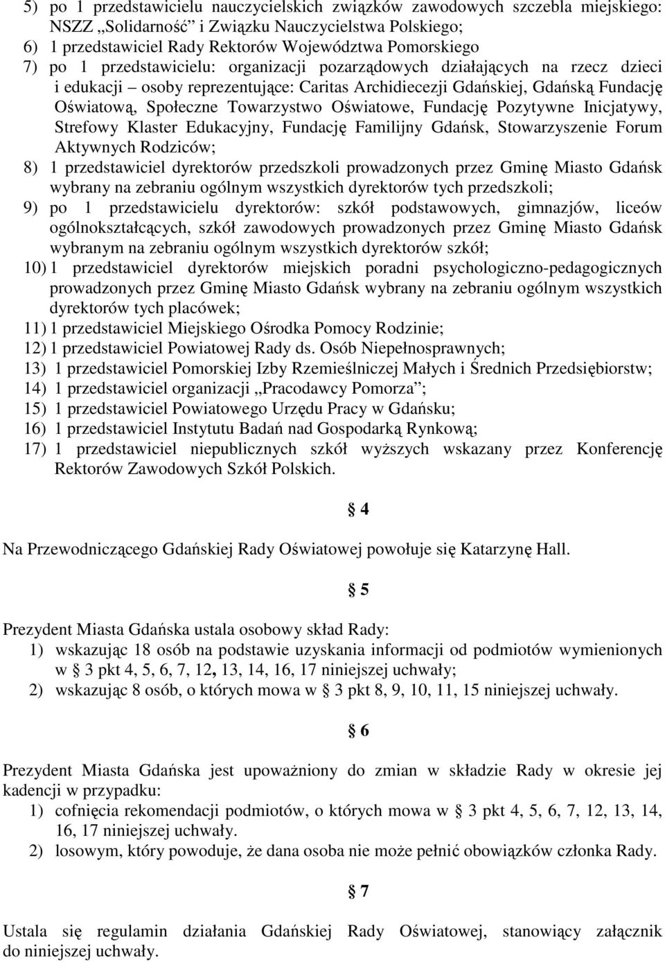 Fundację Pozytywne Inicjatywy, Strefowy Klaster Edukacyjny, Fundację Familijny Gdańsk, Stowarzyszenie Forum Aktywnych Rodziców; 8) 1 przedstawiciel dyrektorów przedszkoli prowadzonych przez Gminę