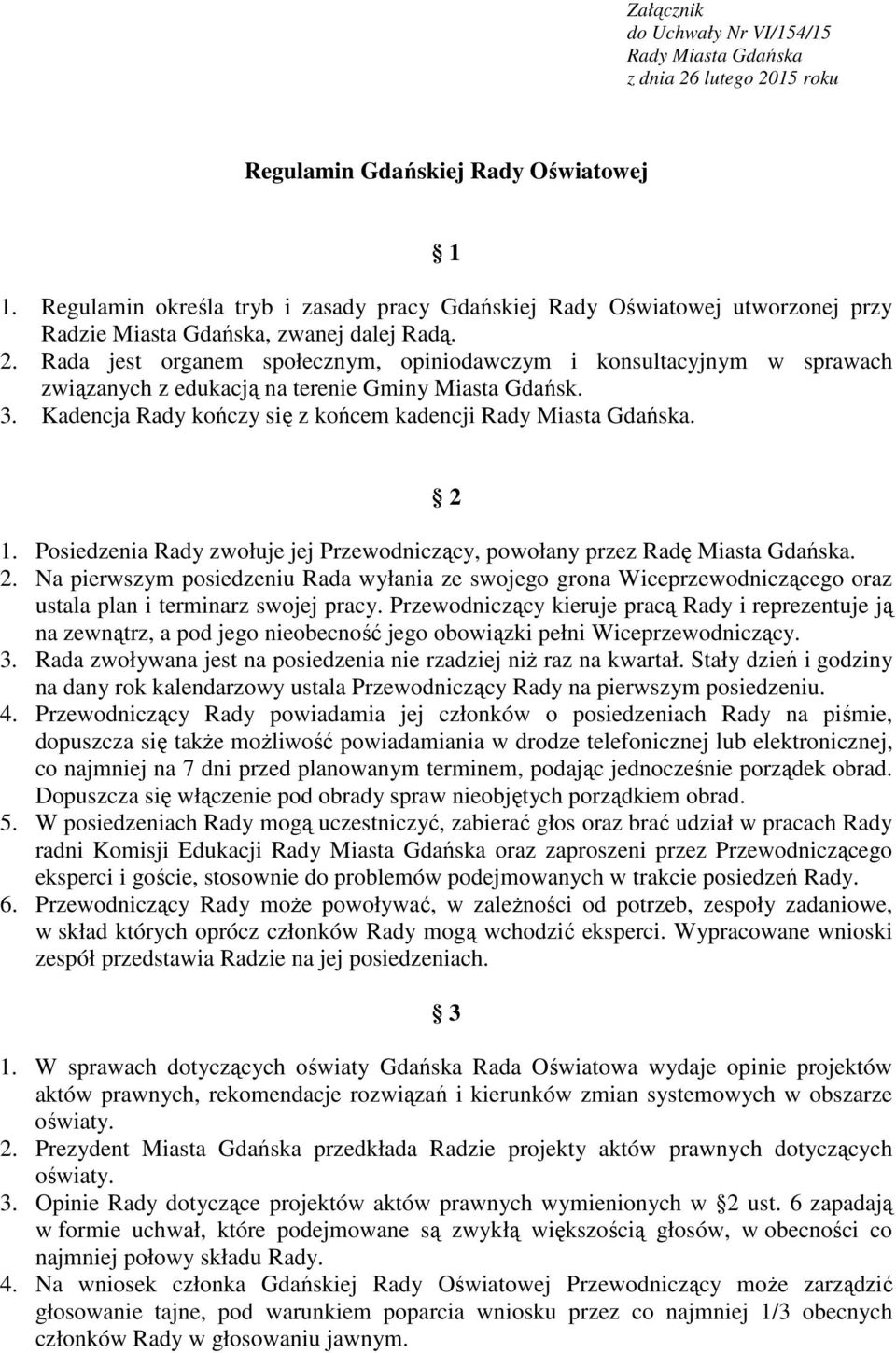 Rada jest organem społecznym, opiniodawczym i konsultacyjnym w sprawach związanych z edukacją na terenie Gminy Miasta Gdańsk. 3. Kadencja Rady kończy się z końcem kadencji Rady Miasta Gdańska. 2 1.