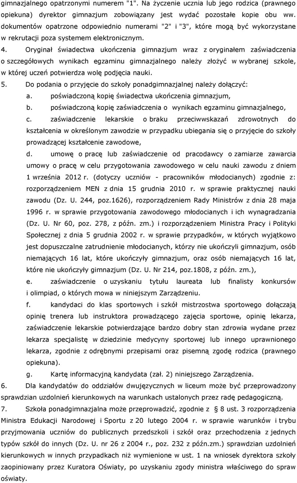 Oryginał świadectwa ukończenia gimnazjum wraz z oryginałem zaświadczenia o szczegółowych wynikach egzaminu gimnazjalnego należy złożyć w wybranej szkole, w której uczeń potwierdza wolę podjęcia nauki.