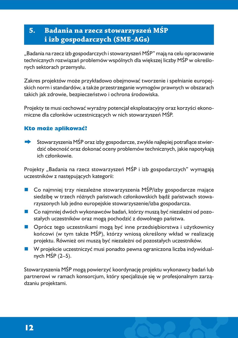 Zakres projektów może przykładowo obejmować tworzenie i spełnianie europejskich norm i standardów, a także przestrzeganie wymogów prawnych w obszarach takich jak zdrowie, bezpieczeństwo i ochrona