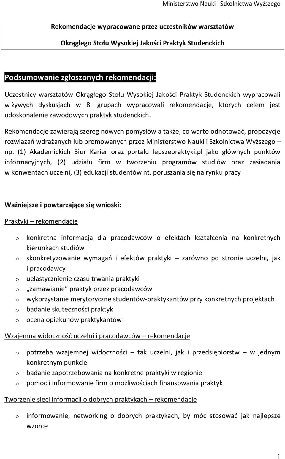 Rekmendacje zawierają szereg nwych pmysłów a także, c wart dntwać, prpzycje rzwiązań wdrażanych lub prmwanych przez Ministerstw Nauki i Szklnictwa Wyższeg np.