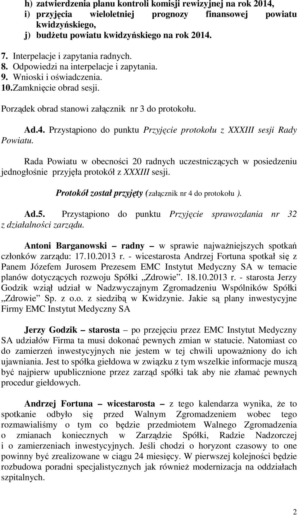 Przystąpiono do punktu Przyjęcie protokołu z XXXIII sesji Rady Powiatu. Rada Powiatu w obecności 20 radnych uczestniczących w posiedzeniu jednogłośnie przyjęła protokół z XXXIII sesji.