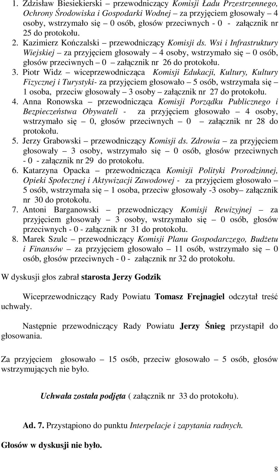 Wsi i Infrastruktury Wiejskiej za przyjęciem głosowały 4 osoby, wstrzymało się 0 osób, głosów przeciwnych 0 załącznik nr 26 do protokołu. 3.