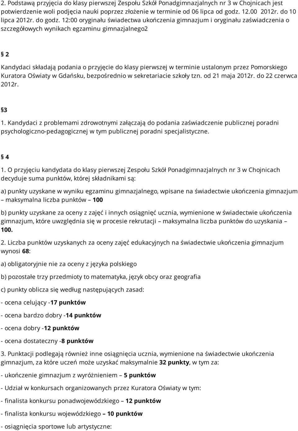 12:00 oryginału świadectwa ukończenia gimnazjum i oryginału zaświadczenia o szczegółowych wynikach egzaminu gimnazjalnego2 2 Kandydaci składają podania o przyjęcie do klasy pierwszej w terminie