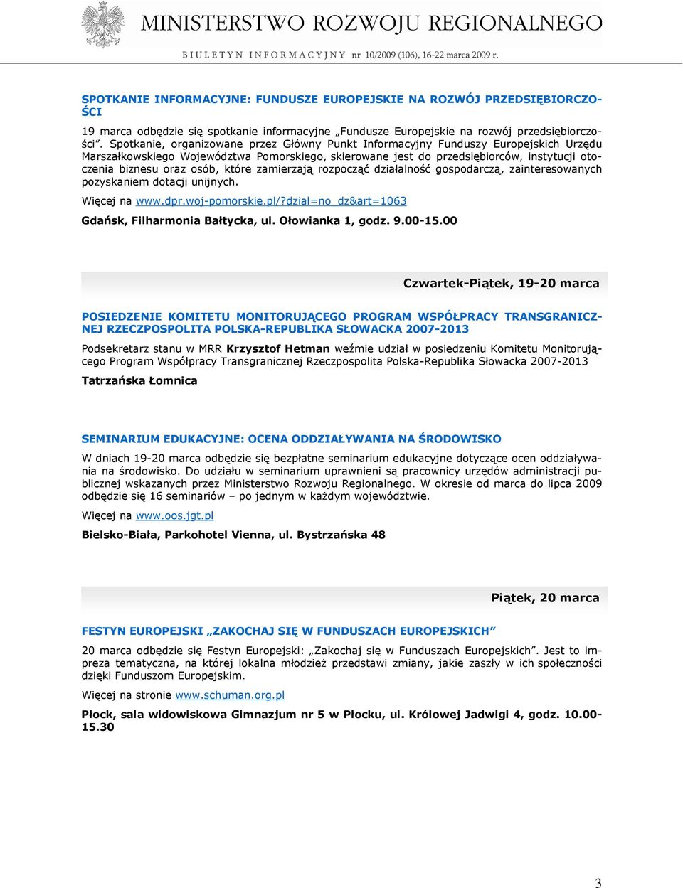 osób, które zamierzają rozpocząć działalność gospodarczą, zainteresowanych pozyskaniem dotacji unijnych. Więcej na www.dpr.woj-pomorskie.pl/?dzial=no_dz&art=1063 Gdańsk, Filharmonia Bałtycka, ul.