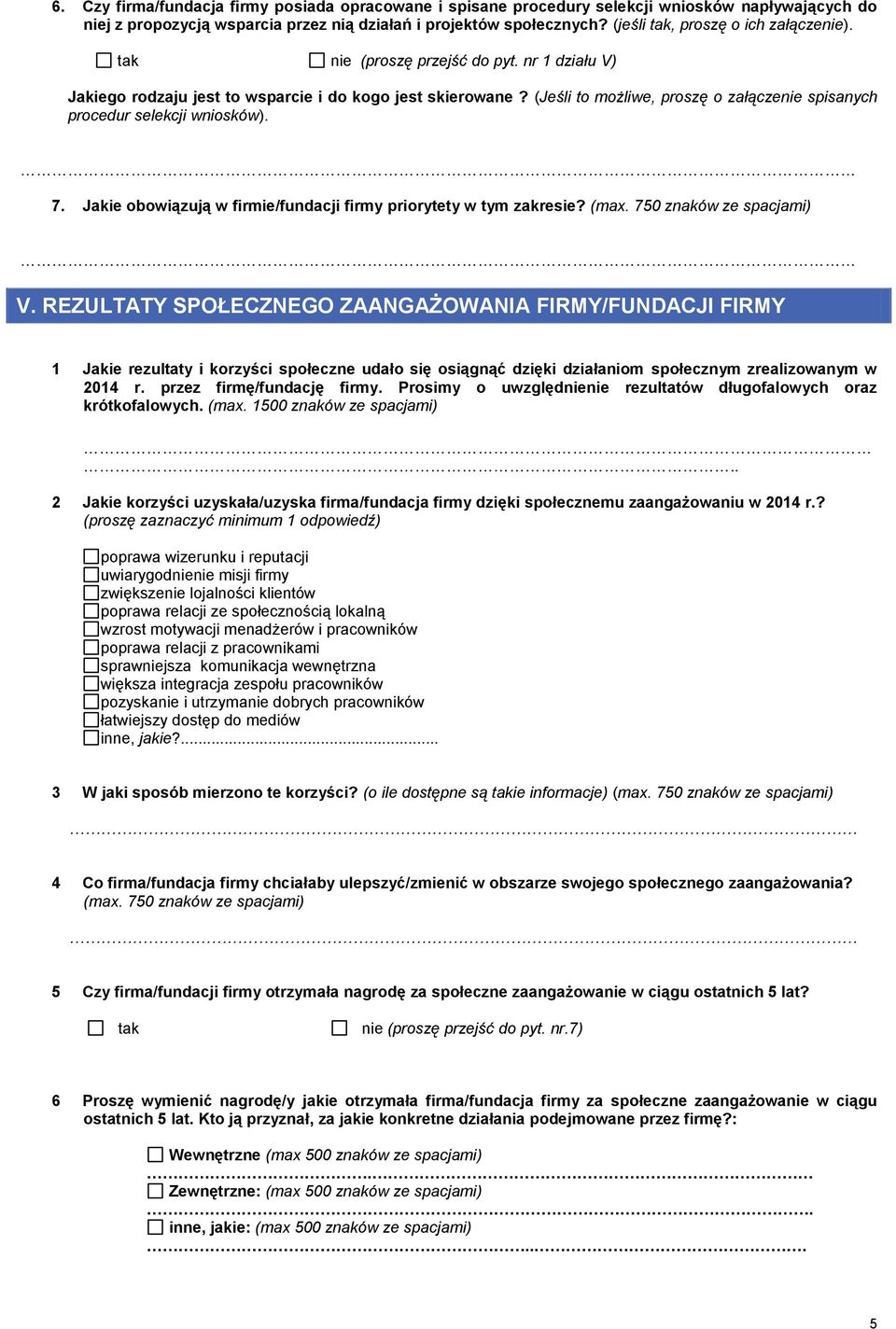 (Jeśli to możliwe, proszę o załączenie spisanych procedur selekcji wniosków). 7. Jakie obowiązują w firmie/fundacji firmy priorytety w tym zakresie? (max. 750 znaków ze V.