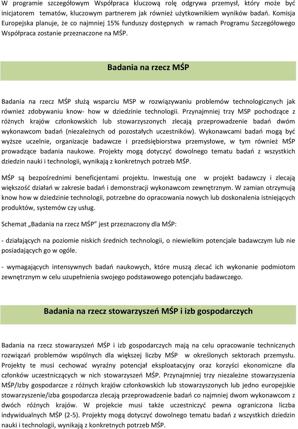 Badania na rzecz MŚP Badania na rzecz MŚP służą wsparciu MSP w rozwiązywaniu problemów technologicznych jak również zdobywaniu know- how w dziedzinie technologii.