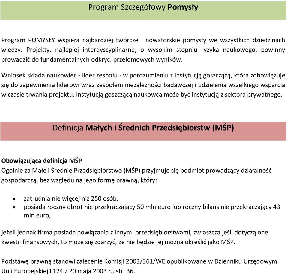 Wniosek składa naukowiec - lider zespołu - w porozumieniu z instytucją goszczącą, która zobowiązuje się do zapewnienia liderowi wraz zespołem niezależności badawczej i udzielenia wszelkiego wsparcia