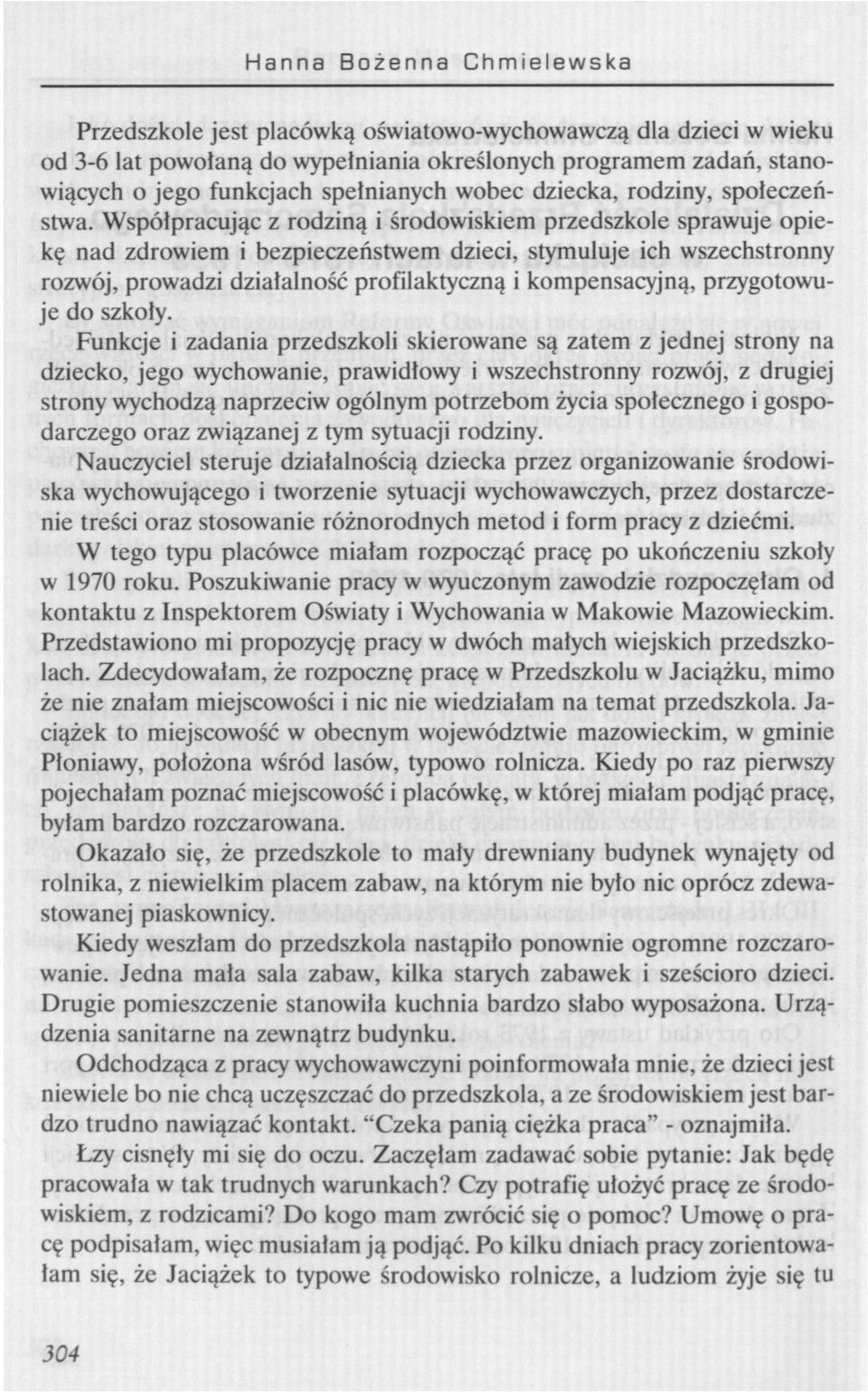 Współpracując z rodziną i środowiskiem przedszkole sprawuje opiekę nad zdrowiem i bezpieczeństwem dzieci, stymuluje ich wszechstronny rozwój, prowadzi działalność profilaktyczną i kompensacyjną,