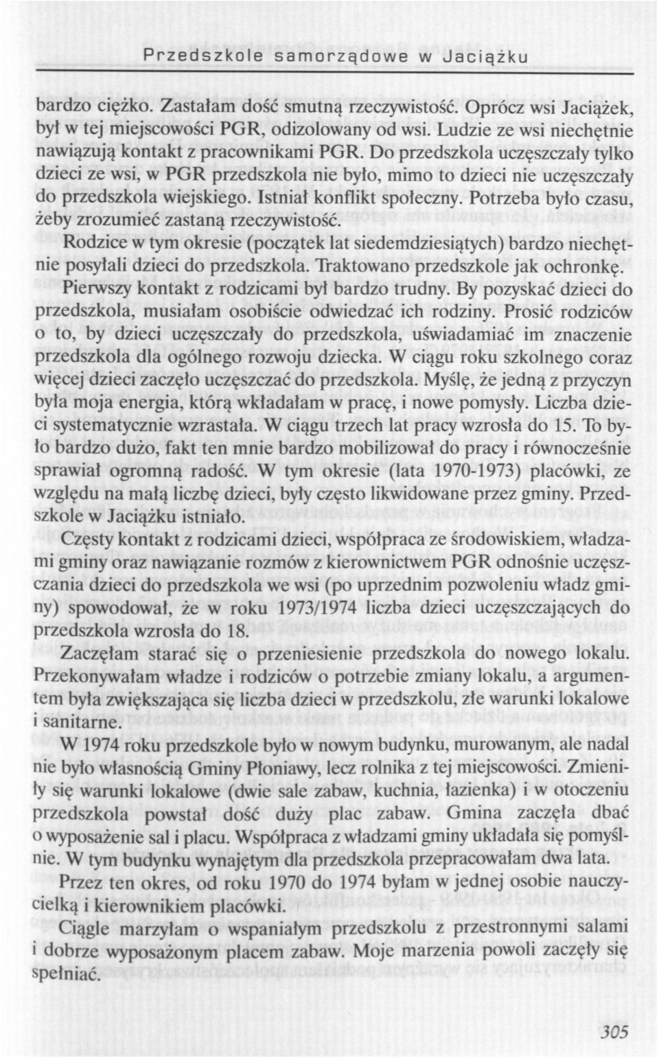 Istniał konflikt społeczny. Potrzeba było czasu, żeby zrozumieć zastaną rzeczywistość. Rodzice w tym okresie (początek lat siedemdziesiątych) bardzo niechętnie posyłali dzieci do przedszkola.