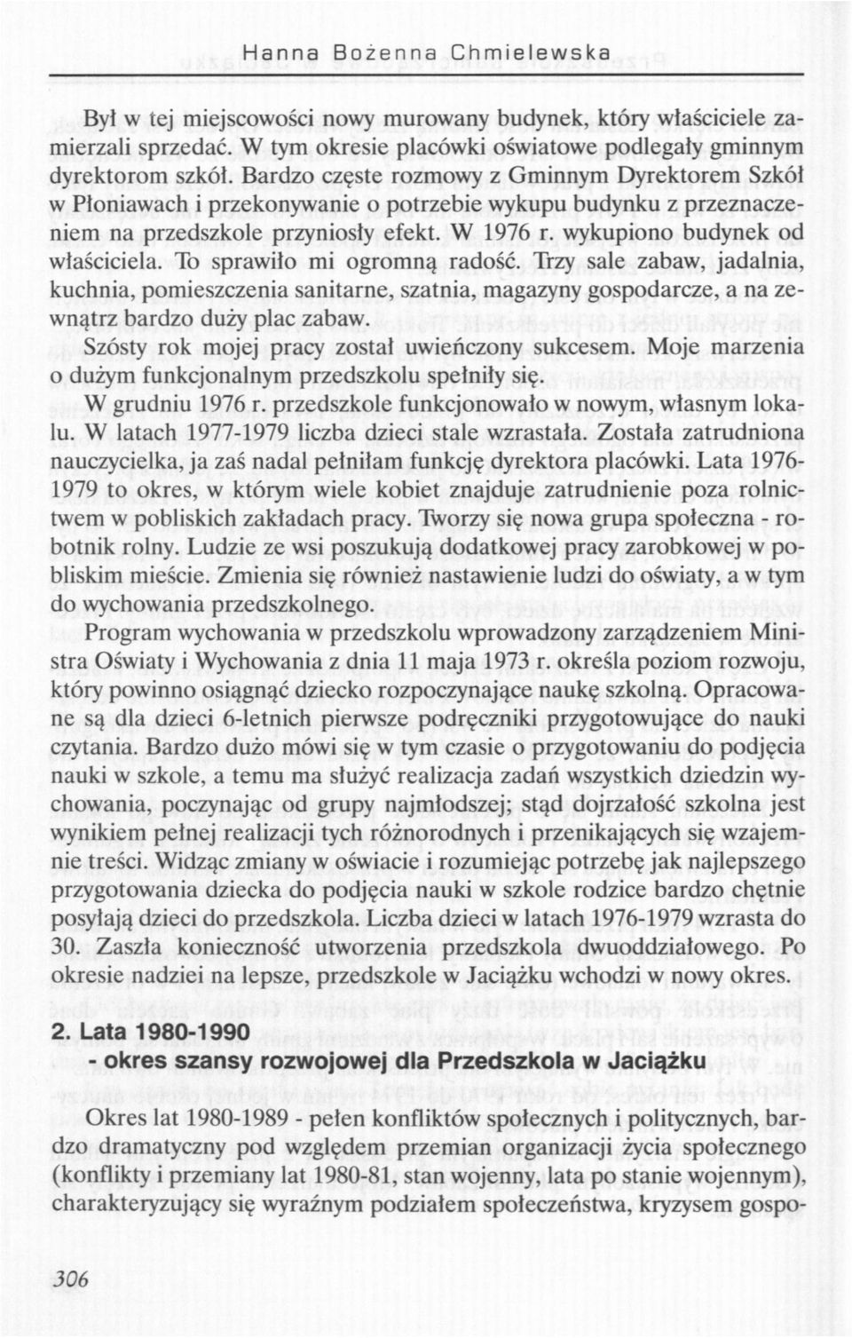 To sprawiło mi ogromną radość. Trzy sale zabaw, jadalnia, kuchnia, pomieszczenia sanitarne, szatnia, magazyny gospodarcze, a na zewnątrz bardzo duży plac zabaw.