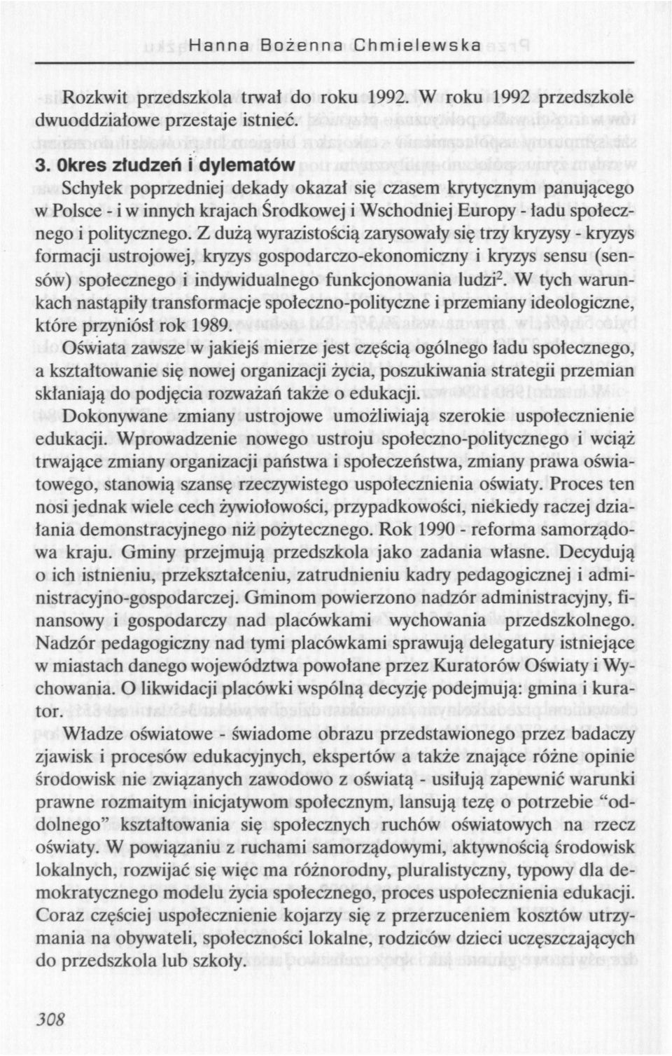 Z dużą wyrazistością zarysowały się trzy kryzysy - kryzys formacji ustrojowej, kryzys gospodarczo-ekonomiczny i kryzys sensu (sensów) społecznego i indywidualnego funkcjonowania ludzi 2.