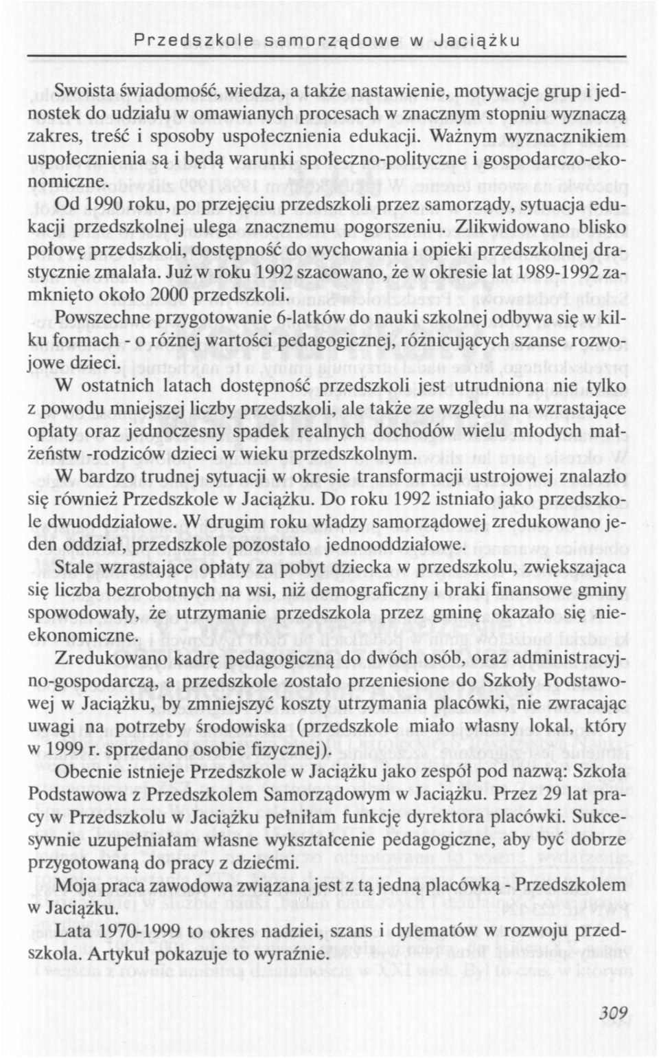 Od 1990 roku, po przejęciu przedszkoli przez samorządy, sytuacja edukacji przedszkolnej ulega znacznemu pogorszeniu.