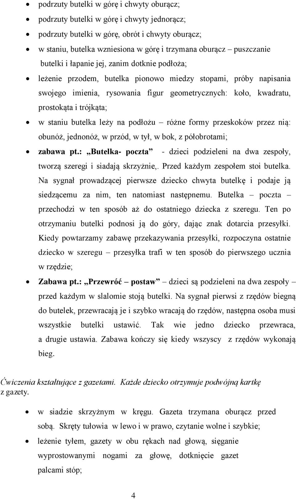 trójkąta; w staniu butelka leży na podłożu różne formy przeskoków przez nią: obunóż, jednonóż, w przód, w tył, w bok, z półobrotami; zabawa pt.