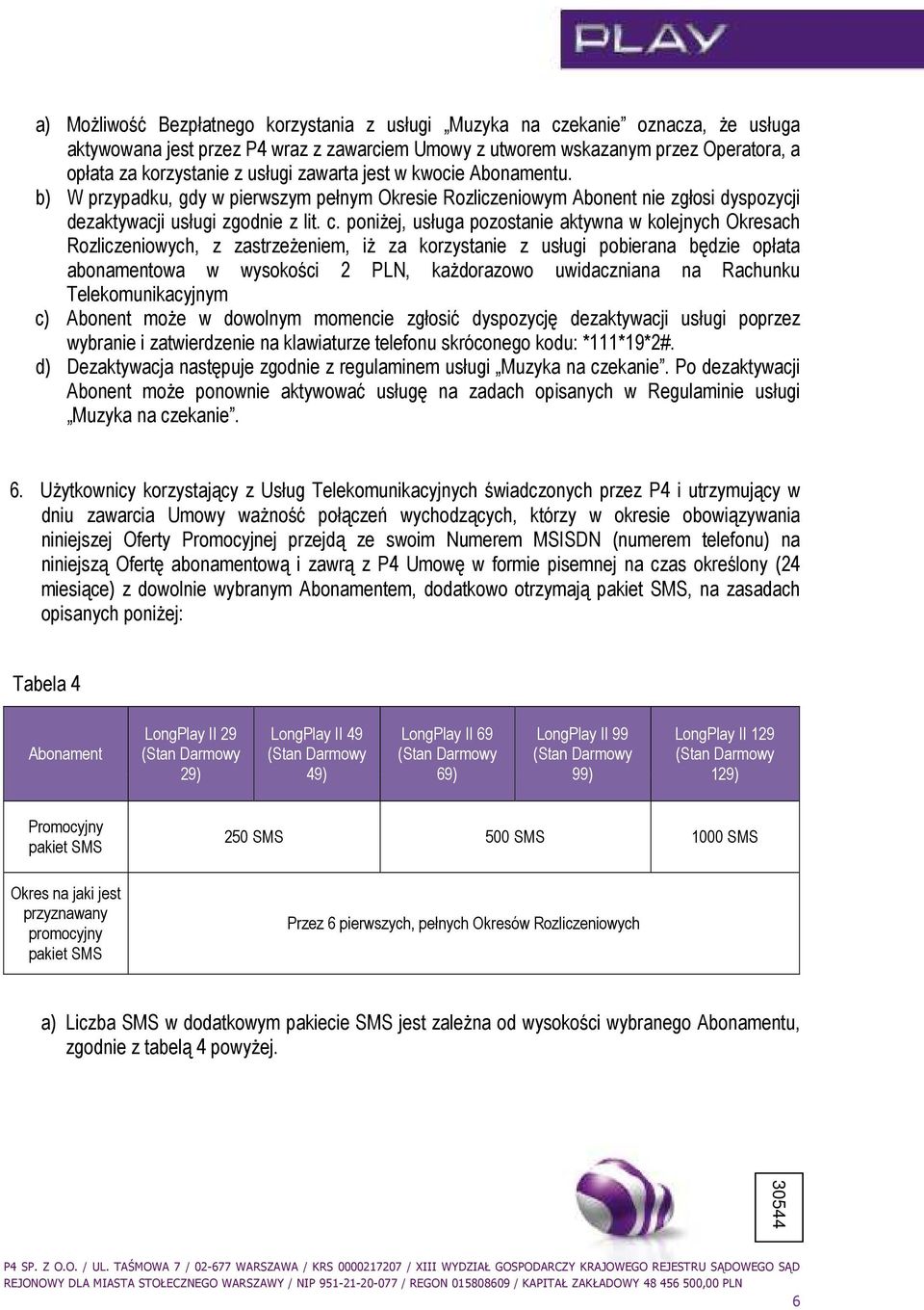 poniŝej, usługa pozostanie aktywna w kolejnych Okresach Rozliczeniowych, z zastrzeŝeniem, iŝ za korzystanie z usługi pobierana będzie opłata abonamentowa w wysokości 2 PLN, kaŝdorazowo uwidaczniana