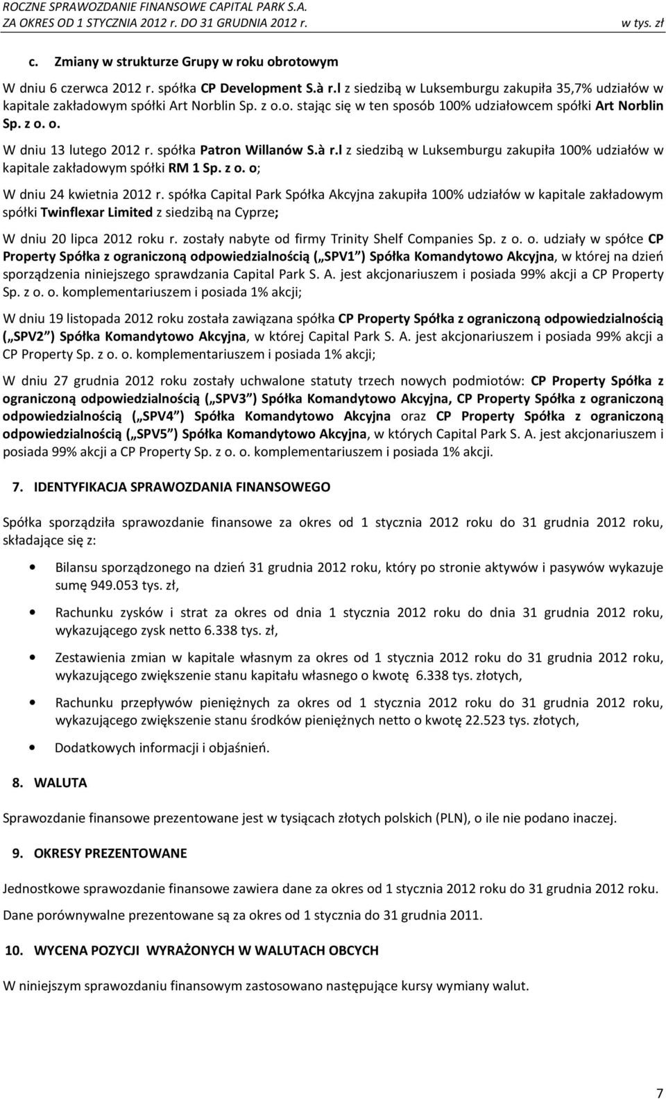 l z siedzibą w Luksemburgu zakupiła 100% udziałów w kapitale zakładowym spółki RM 1 Sp. z o. o; W dniu 24 kwietnia 2012 r.