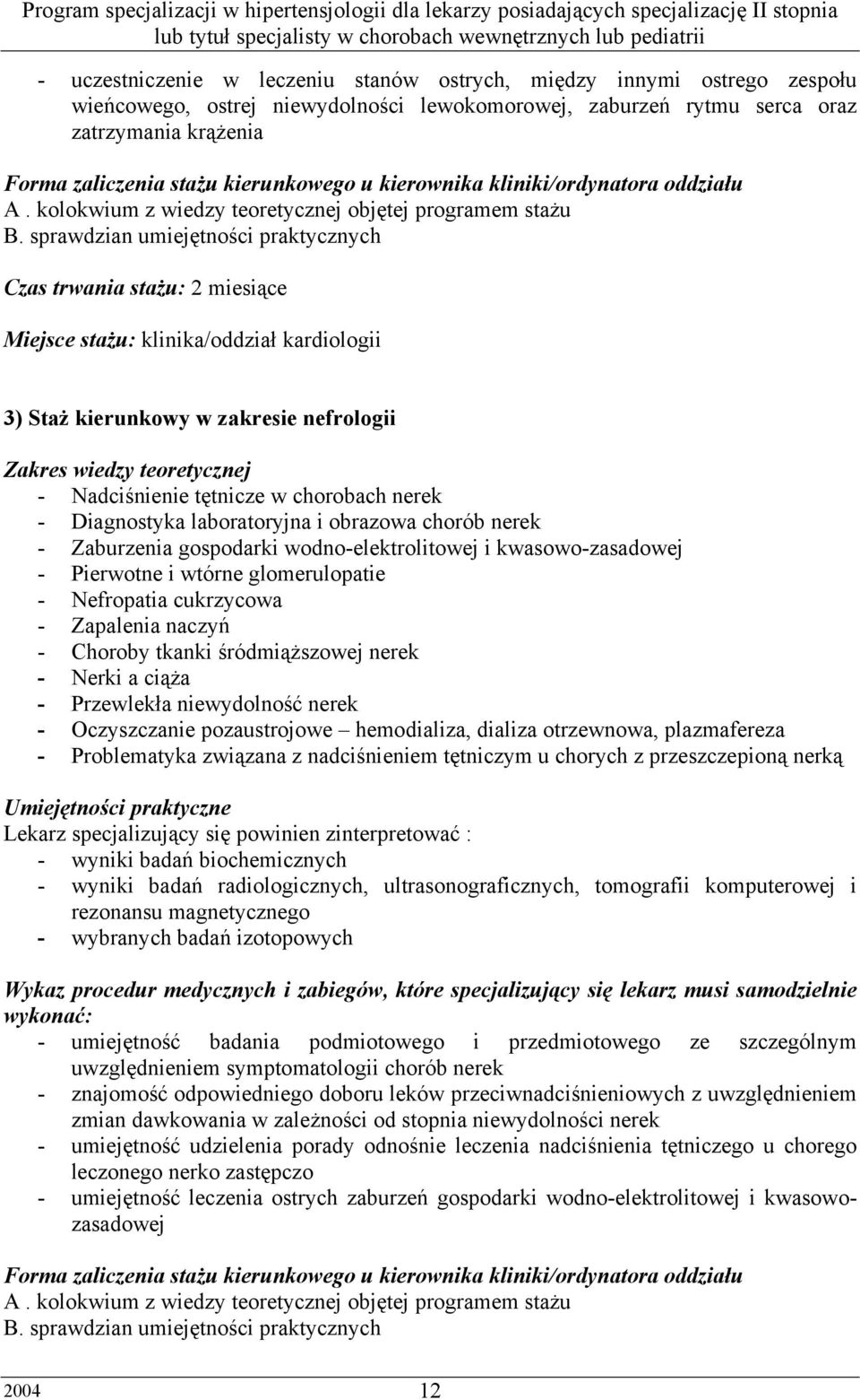 sprawdzian umiejętności praktycznych Czas trwania stażu: 2 miesiące Miejsce stażu: klinika/oddział kardiologii 3) Staż kierunkowy w zakresie nefrologii Zakres wiedzy teoretycznej - Nadciśnienie