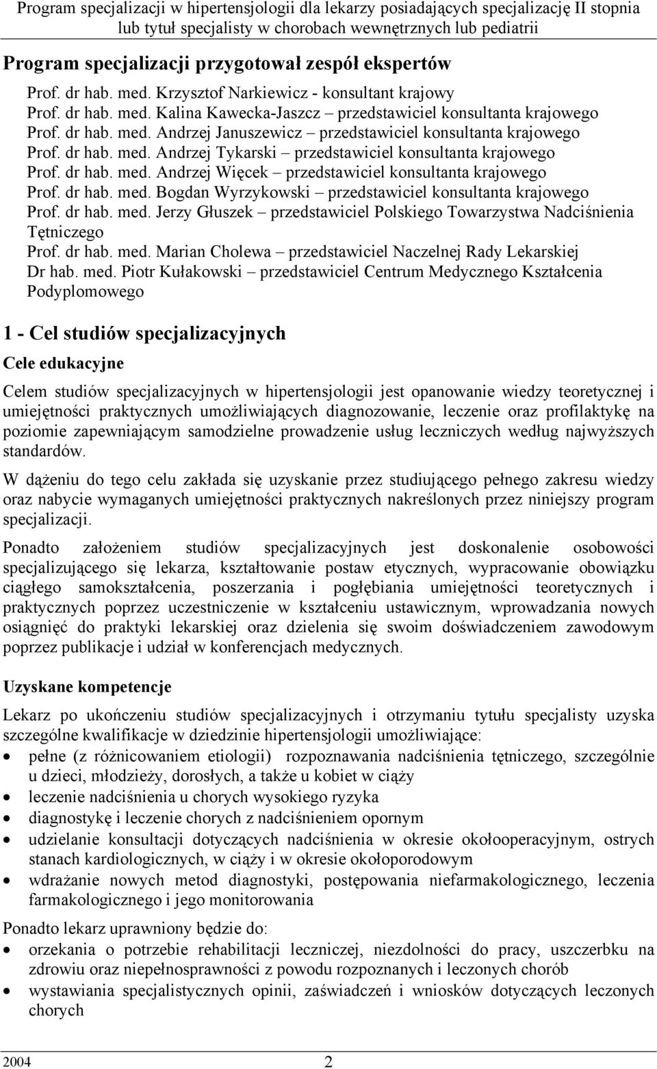 dr hab. med. Bogdan Wyrzykowski przedstawiciel konsultanta krajowego Prof. dr hab. med. Jerzy Głuszek przedstawiciel Polskiego Towarzystwa Nadciśnienia Tętniczego Prof. dr hab. med. Marian Cholewa przedstawiciel Naczelnej Rady Lekarskiej Dr hab.