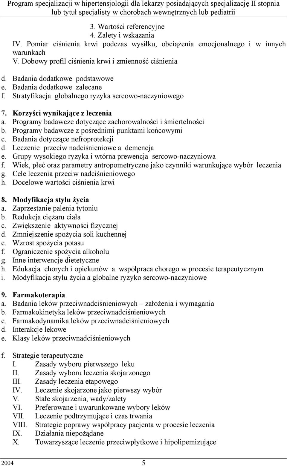 Programy badawcze dotyczące zachorowalności i śmiertelności b. Programy badawcze z pośrednimi punktami końcowymi c. Badania dotyczące nefroprotekcji d. Leczenie przeciw nadciśnieniowe a demencja e.