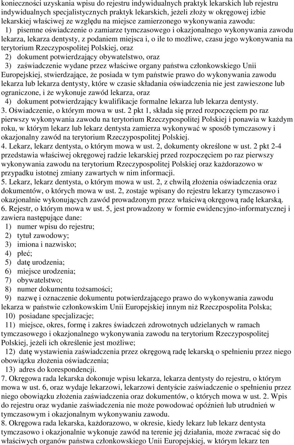 moŝliwe, czasu jego wykonywania na terytorium Rzeczypospolitej Polskiej, oraz 2) dokument potwierdzający obywatelstwo, oraz 3) zaświadczenie wydane przez właściwe organy państwa członkowskiego Unii