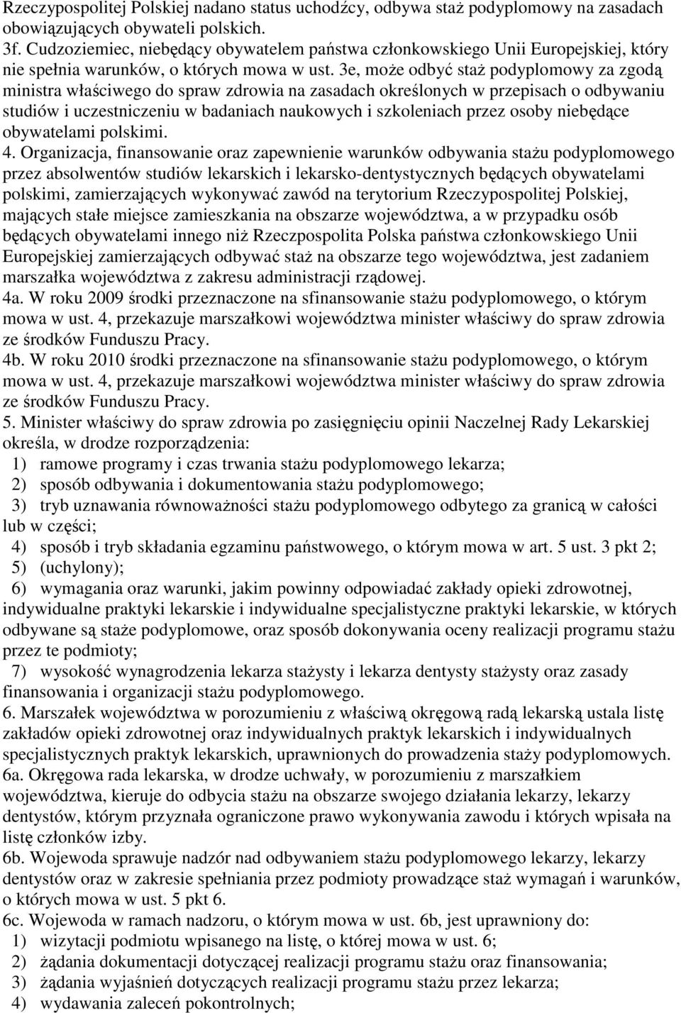 3e, moŝe odbyć staŝ podyplomowy za zgodą ministra właściwego do spraw zdrowia na zasadach określonych w przepisach o odbywaniu studiów i uczestniczeniu w badaniach naukowych i szkoleniach przez osoby