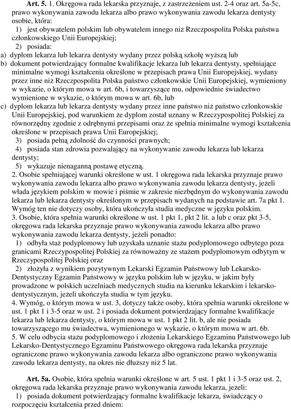 Unii Europejskiej; 2) posiada: a) dyplom lekarza lub lekarza dentysty wydany przez polską szkołę wyŝszą lub b) dokument potwierdzający formalne kwalifikacje lekarza lub lekarza dentysty, spełniające