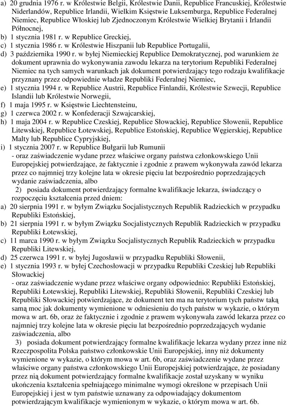 Zjednoczonym Królestwie Wielkiej Brytanii i Irlandii Północnej, b) 1 stycznia 1981 r. w Republice Greckiej, c) 1 stycznia 1986 r.