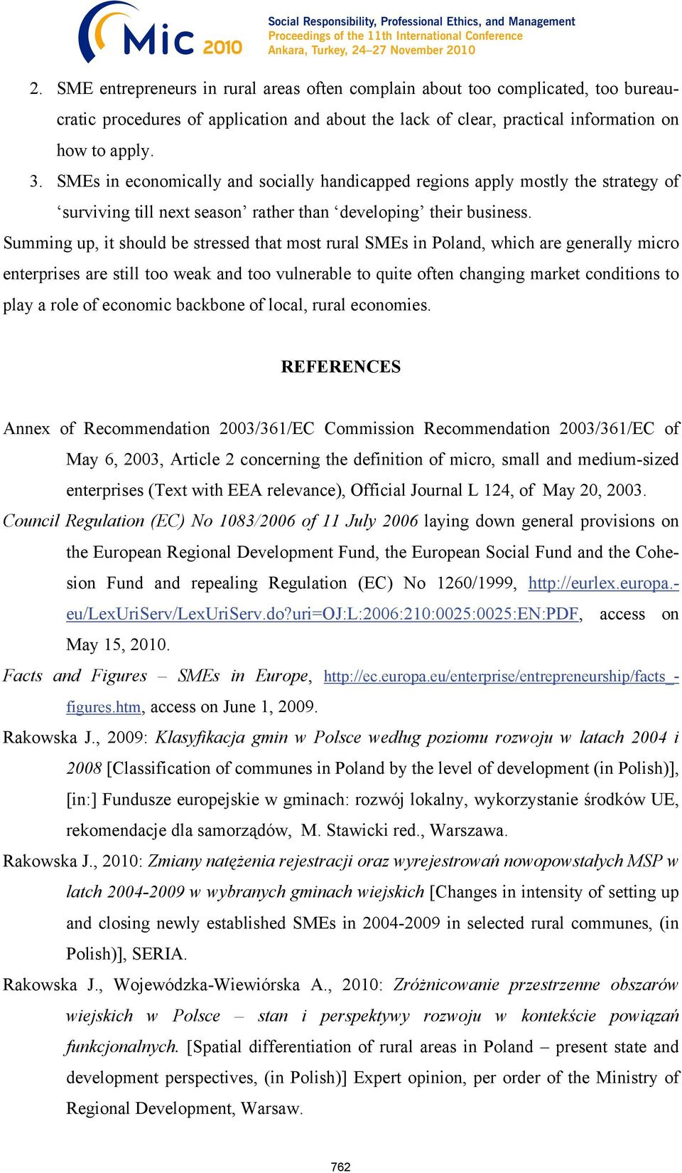 Summing up, it should be stressed that most rural SMEs in Poland, which are generally micro enterprises are still too weak and too vulnerable to quite often changing market conditions to play a role