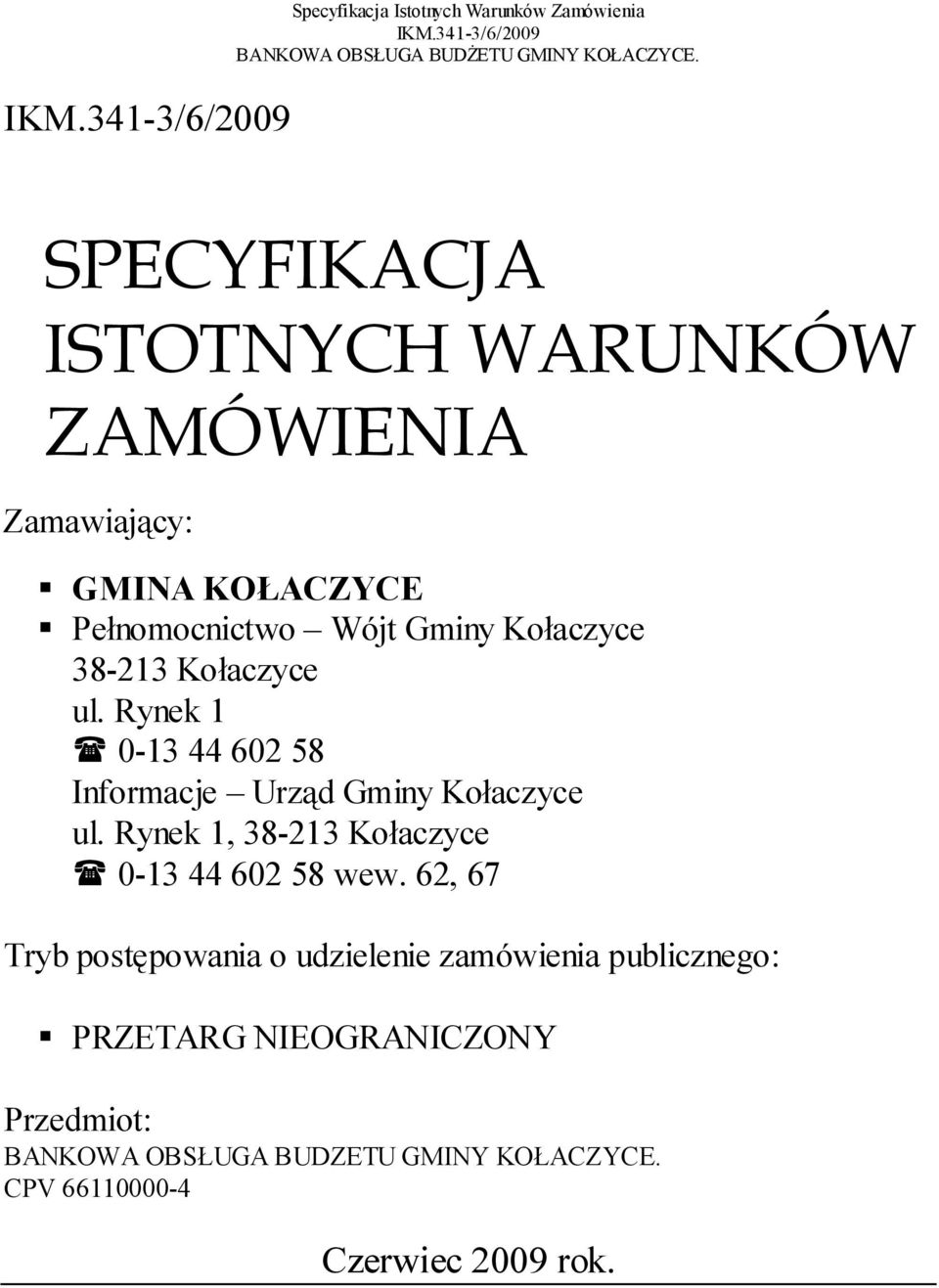 Rynek 1 0-13 44 602 58 Informacje Urząd Gminy Kołaczyce ul. Rynek 1, 38-213 Kołaczyce 0-13 44 602 58 wew.